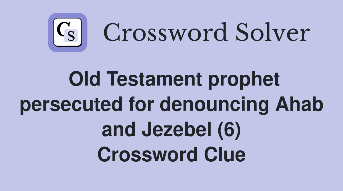Old Testament prophet persecuted for denouncing Ahab and Jezebel (6